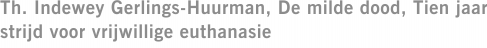 Th. Indewey Gerlings-Huurman, De milde dood, Tien jaar strijd voor vrijwillige euthanasie