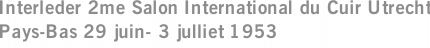 Interleder 2me Salon International du Cuir Utrecht Pays-Bas 29 juin- 3 julliet 1953