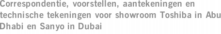 Correspondentie, voorstellen, aantekeningen en technische tekeningen voor showroom Toshiba in Abu Dhabi en Sanyo in Dubai