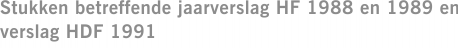 Stukken betreffende jaarverslag HF 1988 en 1989 en verslag HDF 1991