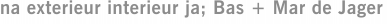 na exterieur interieur ja; Bas + Mar de Jager