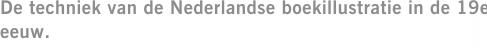 De techniek van de Nederlandse boekillustratie in de 19e eeuw.
