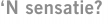 ‘N sensatie?