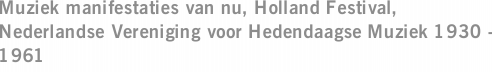 Muziek manifestaties van nu, Holland Festival, Nederlandse Vereniging voor Hedendaagse Muziek 1930 - 1961
