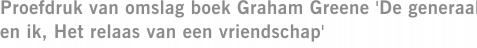 Proefdruk van omslag boek Graham Greene 'De generaal en ik, Het relaas van een vriendschap'