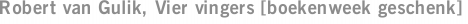 Robert van Gulik, Vier vingers [boekenweek geschenk]