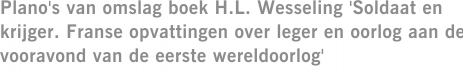 Plano's van omslag boek H.L. Wesseling 'Soldaat en krijger. Franse opvattingen over leger en oorlog aan de vooravond van de eerste wereldoorlog'