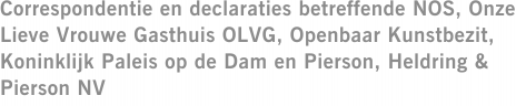 Correspondentie en declaraties betreffende NOS, Onze Lieve Vrouwe Gasthuis OLVG, Openbaar Kunstbezit, Koninklijk Paleis op de Dam en Pierson, Heldring & Pierson NV