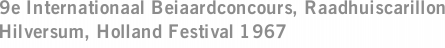 9e Internationaal Beiaardconcours, Raadhuiscarillon Hilversum, Holland Festival 1967