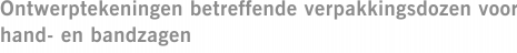 Ontwerptekeningen betreffende verpakkingsdozen voor hand- en bandzagen