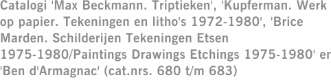 Catalogi 'Max Beckmann. Triptieken', 'Kupferman. Werk op papier. Tekeningen en litho's 1972-1980', 'Brice Marden. Schilderijen Tekeningen Etsen 1975-1980/Paintings Drawings Etchings 1975-1980' en 'Ben d'Armagnac' (cat.nrs. 680 t/m 683)