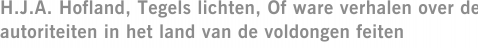 H.J.A. Hofland, Tegels lichten, Of ware verhalen over de autoriteiten in het land van de voldongen feiten