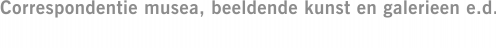 Correspondentie musea, beeldende kunst en galerieen e.d.