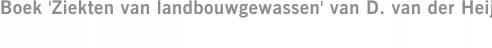 Boek 'Ziekten van landbouwgewassen' van D. van der Heij