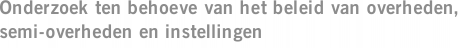 Onderzoek ten behoeve van het beleid van overheden, semi-overheden en instellingen