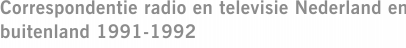 Correspondentie radio en televisie Nederland en buitenland 1991-1992