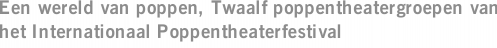 Een wereld van poppen, Twaalf poppentheatergroepen van het Internationaal Poppentheaterfestival