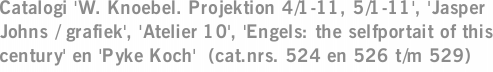 Catalogi 'W. Knoebel. Projektion 4/1-11, 5/1-11', 'Jasper Johns / grafiek', 'Atelier 10', 'Engels: the selfportait of this century' en 'Pyke Koch'  (cat.nrs. 524 en 526 t/m 529)