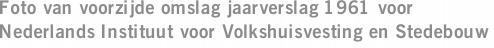 Foto van voorzijde omslag jaarverslag 1961 voor Nederlands Instituut voor Volkshuisvesting en Stedebouw