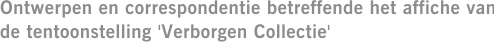 Ontwerpen en correspondentie betreffende het affiche van de tentoonstelling 'Verborgen Collectie'