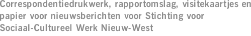 Correspondentiedrukwerk, rapportomslag, visitekaartjes en papier voor nieuwsberichten voor Stichting voor Sociaal-Cultureel Werk Nieuw-West