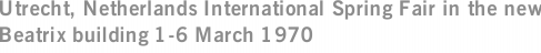 Utrecht, Netherlands International Spring Fair in the new Beatrix building 1-6 March 1970