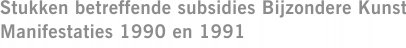 Stukken betreffende subsidies Bijzondere Kunst Manifestaties 1990 en 1991