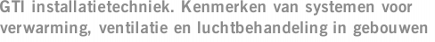 GTI installatietechniek. Kenmerken van systemen voor verwarming, ventilatie en luchtbehandeling in gebouwen