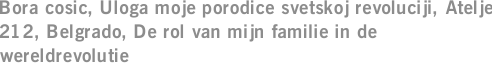 Bora cosic, Uloga moje porodice svetskoj revoluciji, Atelje 212, Belgrado, De rol van mijn familie in de wereldrevolutie