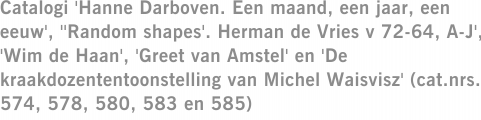 Catalogi 'Hanne Darboven. Een maand, een jaar, een eeuw', ''Random shapes'. Herman de Vries v 72-64, A-J', 'Wim de Haan', 'Greet van Amstel' en 'De kraakdozententoonstelling van Michel Waisvisz' (cat.nrs. 574, 578, 580, 583 en 585)