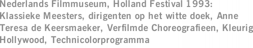 Nederlands Filmmuseum, Holland Festival 1993: Klassieke Meesters, dirigenten op het witte doek, Anne Teresa de Keersmaeker, Verfilmde Choreografieen, Kleurig Hollywood, Technicolorprogramma