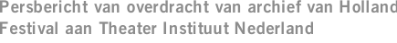 Persbericht van overdracht van archief van Holland Festival aan Theater Instituut Nederland