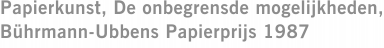 Papierkunst, De onbegrensde mogelijkheden, Bührmann-Ubbens Papierprijs 1987