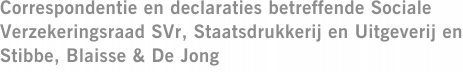 Correspondentie en declaraties betreffende Sociale Verzekeringsraad SVr, Staatsdrukkerij en Uitgeverij en Stibbe, Blaisse & De Jong