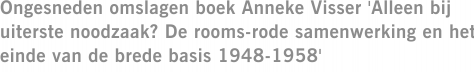 Ongesneden omslagen boek Anneke Visser 'Alleen bij uiterste noodzaak? De rooms-rode samenwerking en het einde van de brede basis 1948-1958'