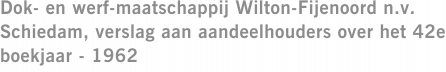 Dok- en werf-maatschappij Wilton-Fijenoord n.v. Schiedam, verslag aan aandeelhouders over het 42e boekjaar - 1962