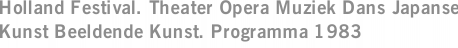 Holland Festival. Theater Opera Muziek Dans Japanse Kunst Beeldende Kunst. Programma 1983