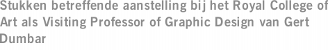 Stukken betreffende aanstelling bij het Royal College of Art als Visiting Professor of Graphic Design van Gert Dumbar
