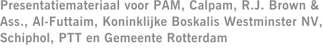 Presentatiemateriaal voor PAM, Calpam, R.J. Brown & Ass., Al-Futtaim, Koninklijke Boskalis Westminster NV, Schiphol, PTT en Gemeente Rotterdam