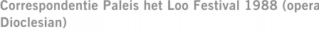Correspondentie Paleis het Loo Festival 1988 (opera Dioclesian)