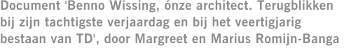 Document 'Benno Wissing, ónze architect. Terugblikken bij zijn tachtigste verjaardag en bij het veertigjarig bestaan van TD', door Margreet en Marius Romijn-Banga