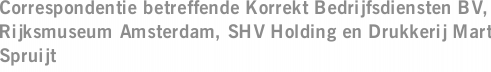 Correspondentie betreffende Korrekt Bedrijfsdiensten BV, Rijksmuseum Amsterdam, SHV Holding en Drukkerij Mart Spruijt