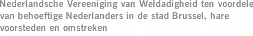 Nederlandsche Vereeniging van Weldadigheid ten voordele van behoeftige Nederlanders in de stad Brussel, hare voorsteden en omstreken