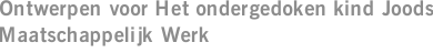 Ontwerpen voor Het ondergedoken kind Joods Maatschappelijk Werk