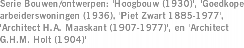 Serie Bouwen/ontwerpen: 'Hoogbouw (1930)', 'Goedkope arbeiderswoningen (1936), 'Piet Zwart 1885-1977', 'Architect H.A. Maaskant (1907-1977)', en 'Architect G.H.M. Holt (1904)'