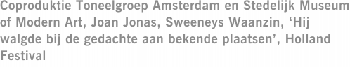 Coproduktie Toneelgroep Amsterdam en Stedelijk Museum of Modern Art, Joan Jonas, Sweeneys Waanzin, ‘Hij walgde bij de gedachte aan bekende plaatsen’, Holland Festival