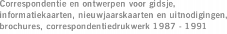 Correspondentie en ontwerpen voor gidsje, informatiekaarten, nieuwjaarskaarten en uitnodigingen, brochures, correspondentiedrukwerk 1987 - 1991