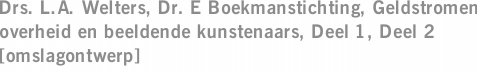 Drs. L.A. Welters, Dr. E Boekmanstichting, Geldstromen overheid en beeldende kunstenaars, Deel 1, Deel 2 [omslagontwerp]