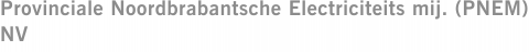 Provinciale Noordbrabantsche Electriciteits mij. (PNEM) NV