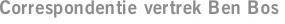 Correspondentie vertrek Ben Bos